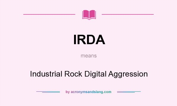 What does IRDA mean? It stands for Industrial Rock Digital Aggression