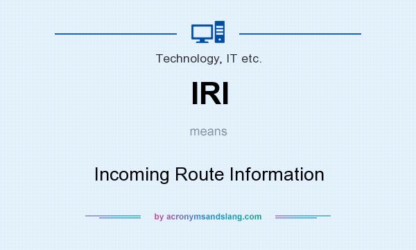 What does IRI mean? It stands for Incoming Route Information