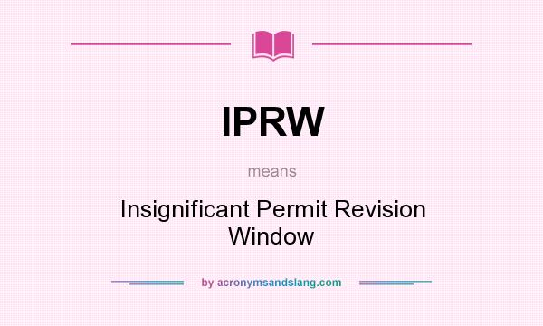 What does IPRW mean? It stands for Insignificant Permit Revision Window
