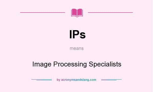 What does IPs mean? It stands for Image Processing Specialists