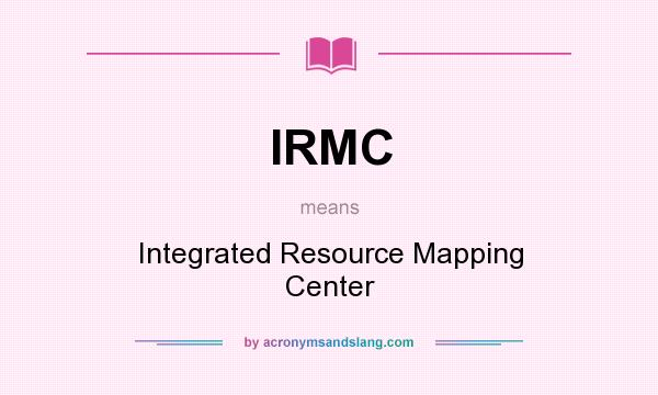 What does IRMC mean? It stands for Integrated Resource Mapping Center