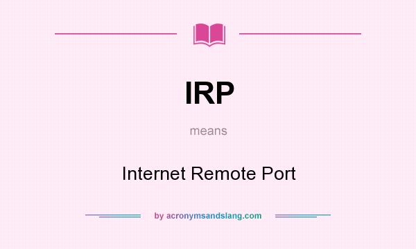 What does IRP mean? It stands for Internet Remote Port