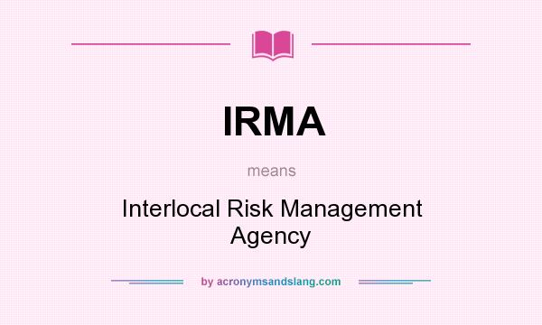 What does IRMA mean? It stands for Interlocal Risk Management Agency