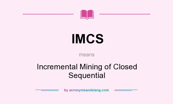 What does IMCS mean? It stands for Incremental Mining of Closed Sequential
