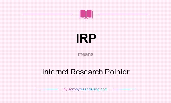 What does IRP mean? It stands for Internet Research Pointer