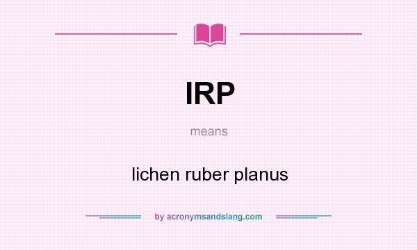 What does IRP mean? It stands for lichen ruber planus