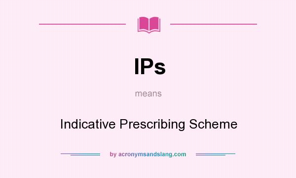 What does IPs mean? It stands for Indicative Prescribing Scheme