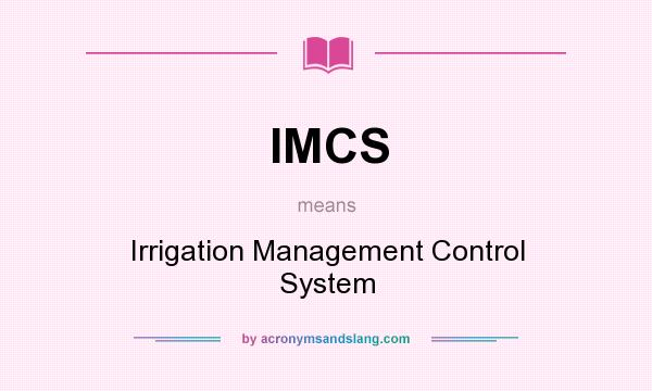 What does IMCS mean? It stands for Irrigation Management Control System