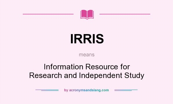 What does IRRIS mean? It stands for Information Resource for Research and Independent Study
