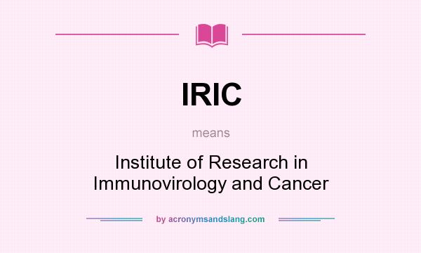 What does IRIC mean? It stands for Institute of Research in Immunovirology and Cancer