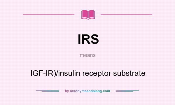 What does IRS mean? It stands for IGF-IR)/insulin receptor substrate