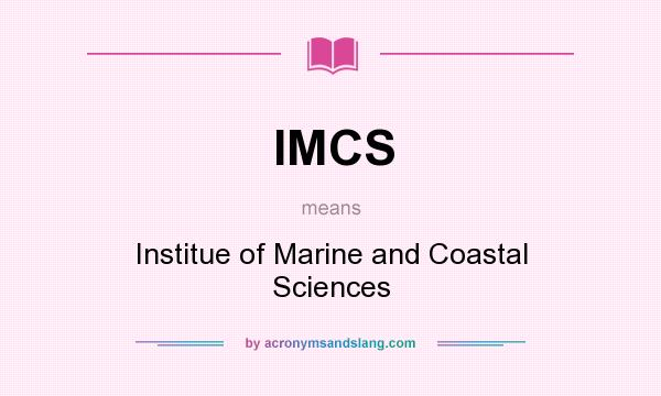 What does IMCS mean? It stands for Institue of Marine and Coastal Sciences