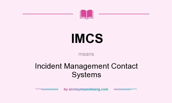 What does IMCS mean? It stands for Incident Management Contact Systems