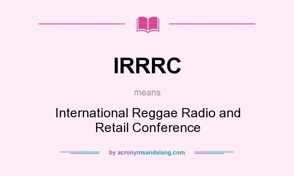 What does IRRRC mean? It stands for International Reggae Radio and Retail Conference