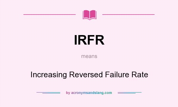 What does IRFR mean? It stands for Increasing Reversed Failure Rate