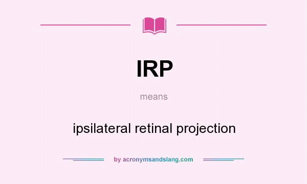 What does IRP mean? It stands for ipsilateral retinal projection