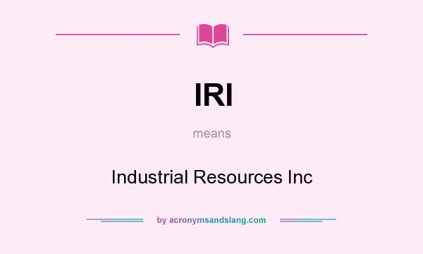 What does IRI mean? It stands for Industrial Resources Inc