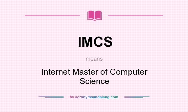 What does IMCS mean? It stands for Internet Master of Computer Science