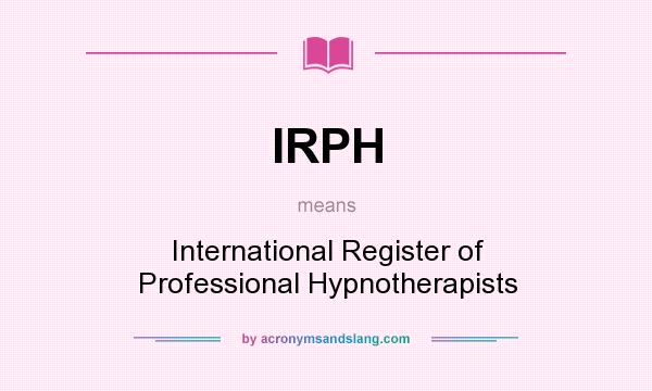 What does IRPH mean? It stands for International Register of Professional Hypnotherapists