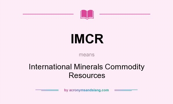 What does IMCR mean? It stands for International Minerals Commodity Resources