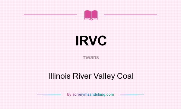 What does IRVC mean? It stands for Illinois River Valley Coal