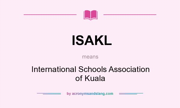 What does ISAKL mean? It stands for International Schools Association of Kuala