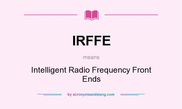 What does IRFFE mean? It stands for Intelligent Radio Frequency Front Ends