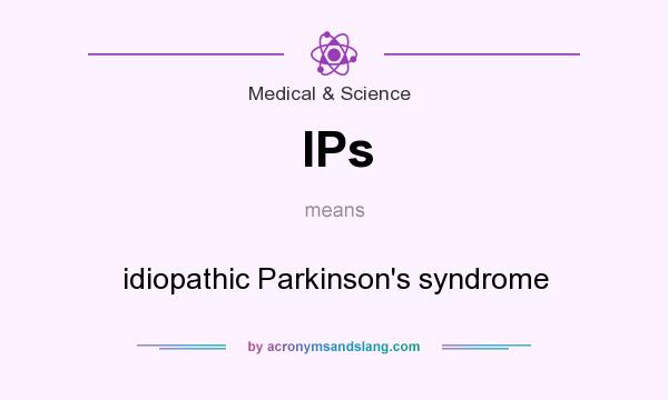 What does IPs mean? It stands for idiopathic Parkinson`s syndrome