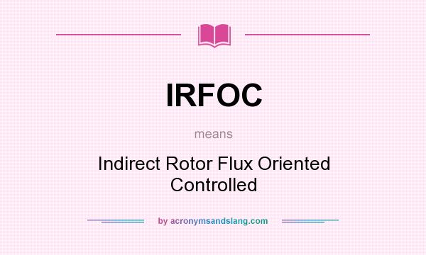 What does IRFOC mean? It stands for Indirect Rotor Flux Oriented Controlled