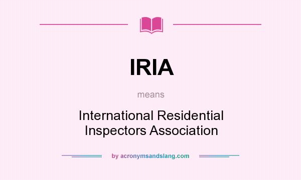 What does IRIA mean? It stands for International Residential Inspectors Association