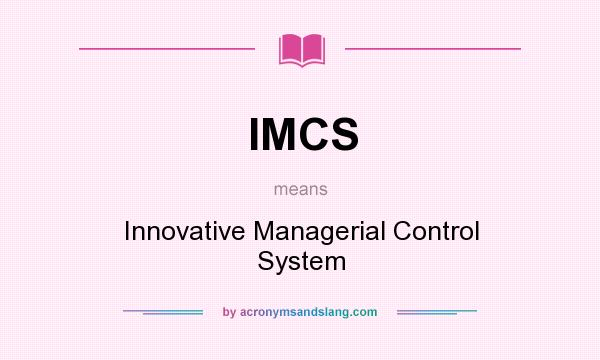 What does IMCS mean? It stands for Innovative Managerial Control System