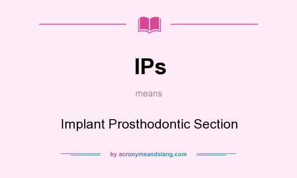 What does IPs mean? It stands for Implant Prosthodontic Section