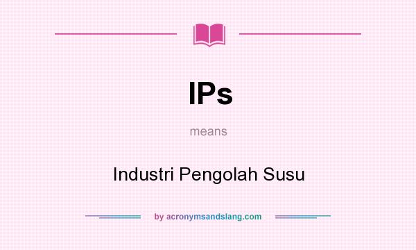 What does IPs mean? It stands for Industri Pengolah Susu