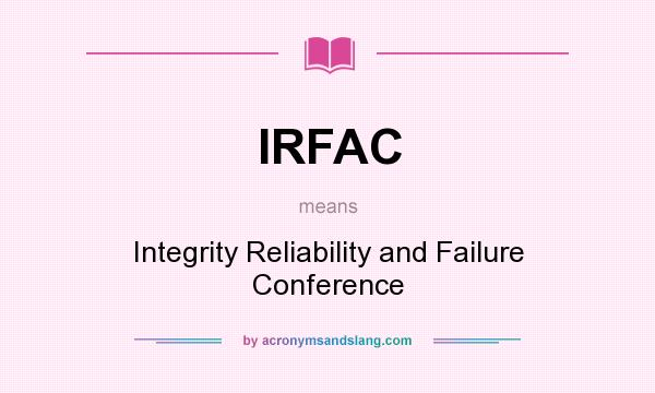 What does IRFAC mean? It stands for Integrity Reliability and Failure Conference
