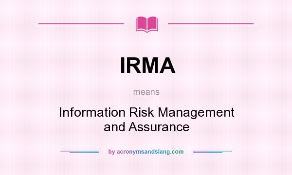 What does IRMA mean? It stands for Information Risk Management and Assurance
