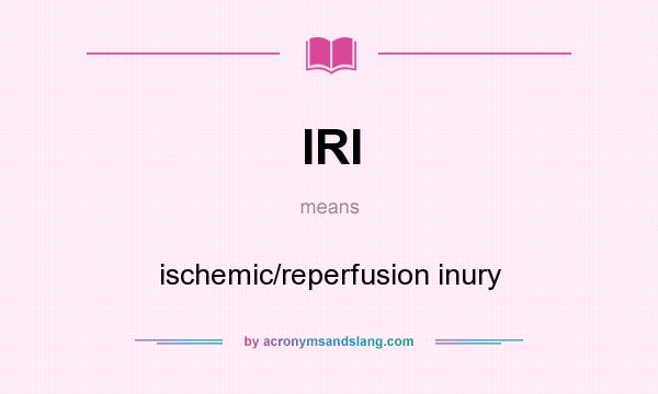 What does IRI mean? It stands for ischemic/reperfusion inury