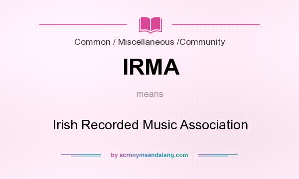 What does IRMA mean? It stands for Irish Recorded Music Association