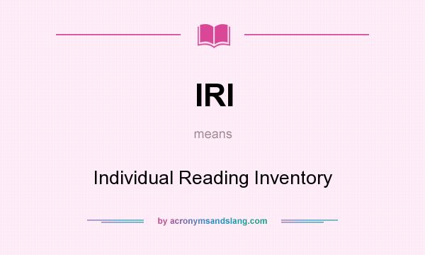 What does IRI mean? It stands for Individual Reading Inventory