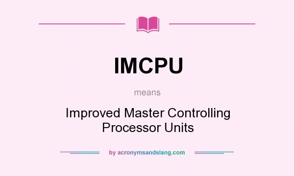 What does IMCPU mean? It stands for Improved Master Controlling Processor Units