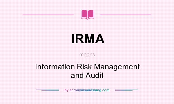 What does IRMA mean? It stands for Information Risk Management and Audit