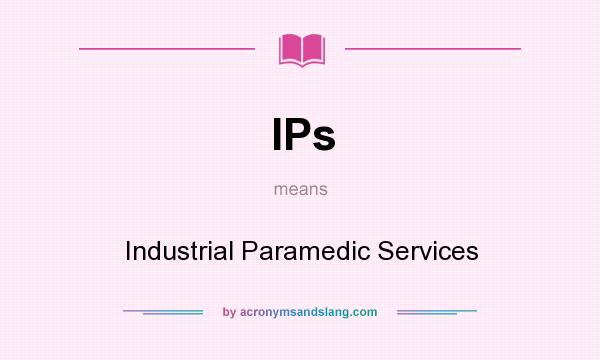What does IPs mean? It stands for Industrial Paramedic Services