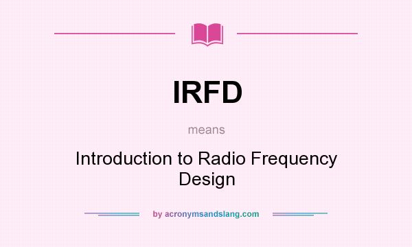What does IRFD mean? It stands for Introduction to Radio Frequency Design