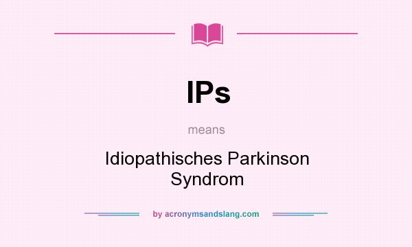What does IPs mean? It stands for Idiopathisches Parkinson Syndrom