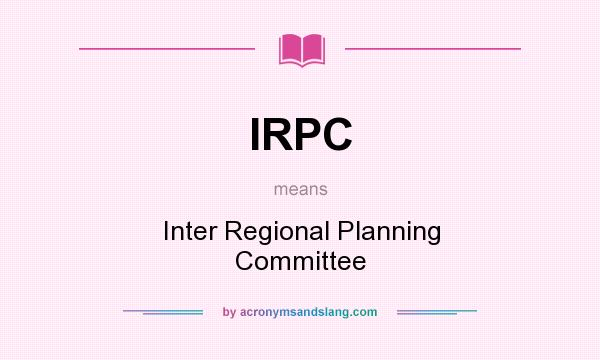 What does IRPC mean? It stands for Inter Regional Planning Committee