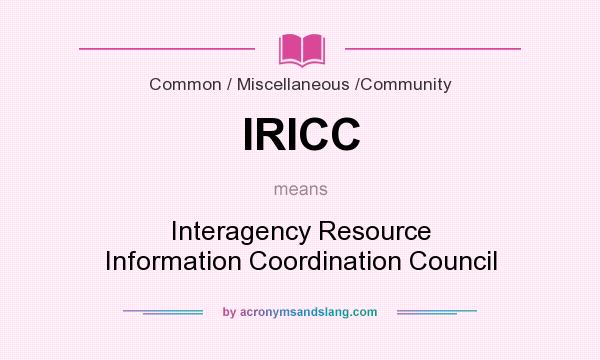 What does IRICC mean? It stands for Interagency Resource Information Coordination Council