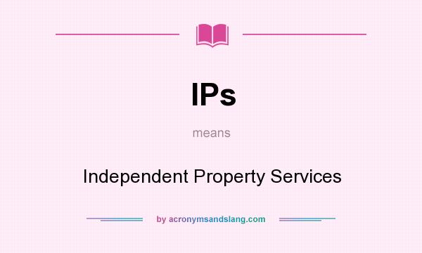 What does IPs mean? It stands for Independent Property Services