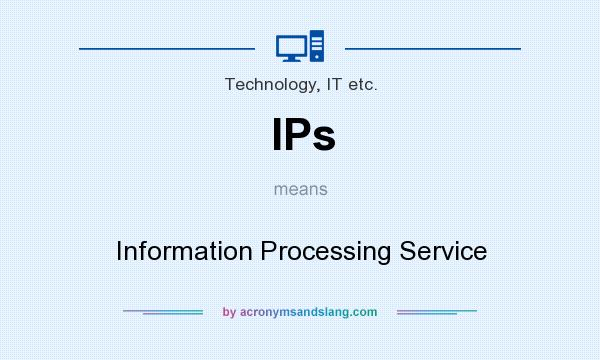 What does IPs mean? It stands for Information Processing Service
