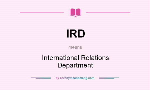 What does IRD mean? It stands for International Relations Department