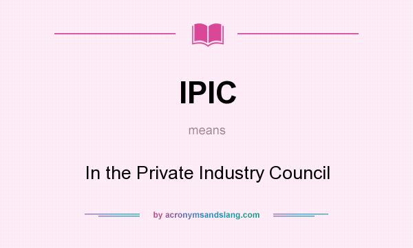 What does IPIC mean? It stands for In the Private Industry Council