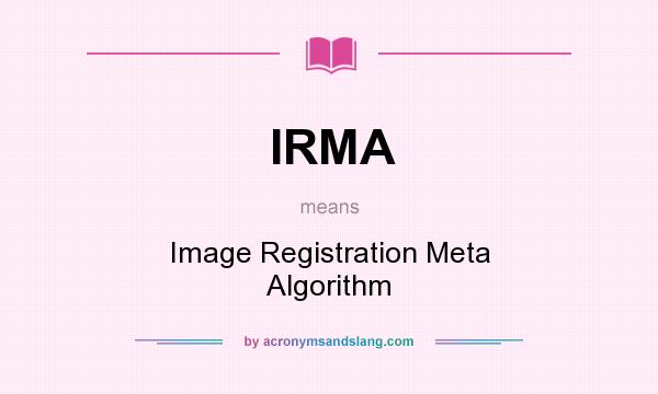 What does IRMA mean? It stands for Image Registration Meta Algorithm